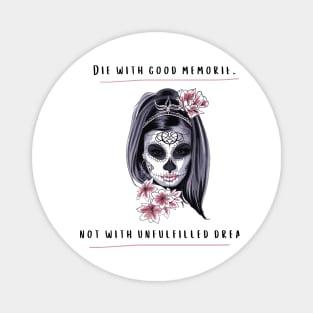 Die with good memories, not with unfufilled dreams design Magnet